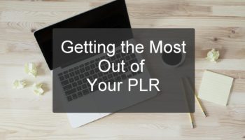 Getting the Most Out of Your PLR