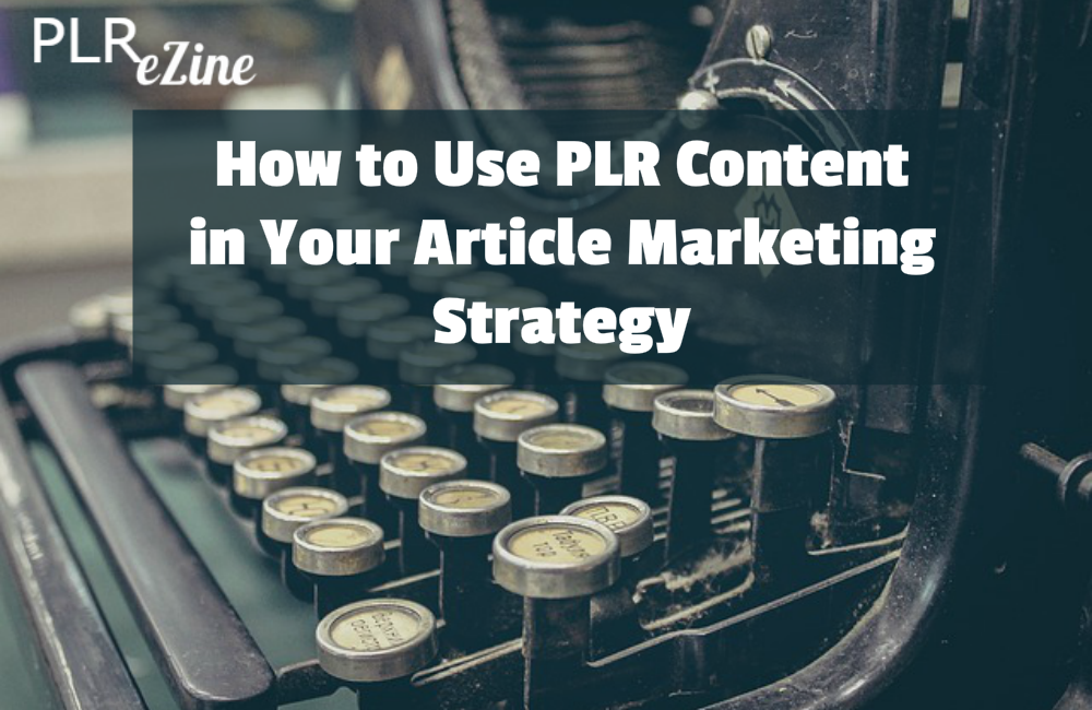 How to Use PLR Content in Your Article Marketing Strategy